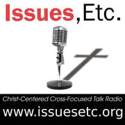 Issues, Etc. (Christ-Centered Cross Focused Talk Radio)